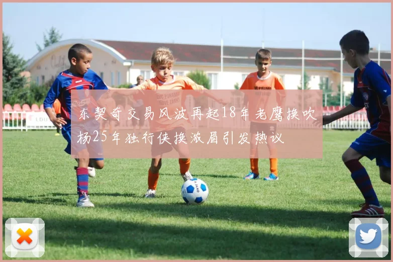 东契奇交易风波再起18年老鹰换吹杨25年独行侠换浓眉引发热议