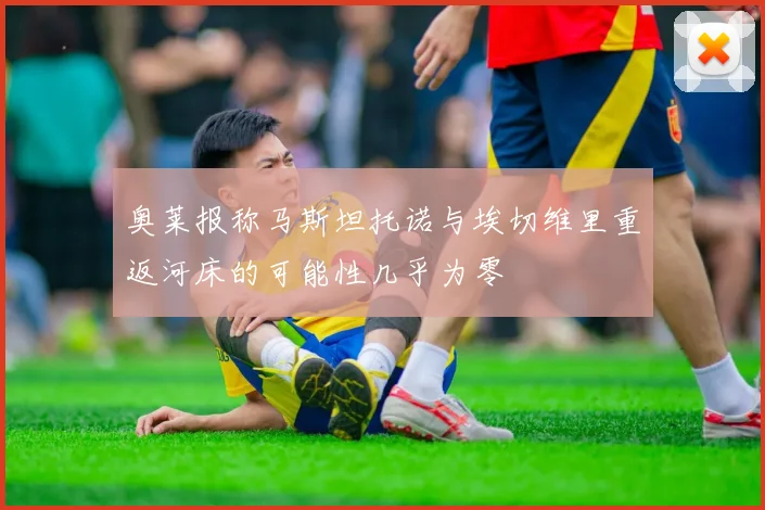 奥莱报称马斯坦托诺与埃切维里重返河床的可能性几乎为零
